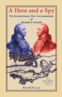 A Hero and a Spy: The Revolutionary War Correspondence of Benedict Arnold - Russell M Lea - cover