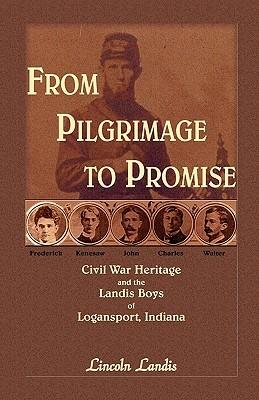 From Pilgrimage to Promise: Civil War Heritage and the Landis Boys of Logansport - Lincoln Landis - cover
