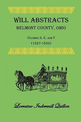 Will Abstracts Belmont County, Ohio, Volumes D, E, and F (1827-1839) - Lorraine Indermill Quillon - cover