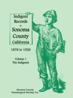 Indigent Records in Sonoma County, California 1878 to 1926, Volume 1: The Indigents