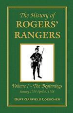 The History of Rogers' Rangers: Vol. I: The Beginnings, January 1755-April 6, 1758