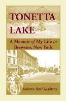 Tonetta Lake, a Memoir of My Life in Brewster, New York and History of the Young Settlement Through World War II - Dolores Beal Stephens - cover