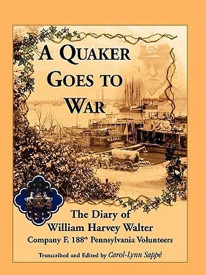 A Quaker Goes to War: The Diary of William Harvey Walter, Company F, 188th Pennsylvania Volunteers - Carol-Lynn Sappe - cover