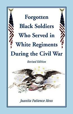 The Forgotten Black Soldiers in White Regiments During the Civil War, Revised Edition - Juanita Patience Moss - cover