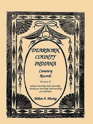 Dearborn County, Indiana, Cemetery Records, Volume D: Jackson Township, Kelso Township, Manchester Township, York Township and Addendum - Milton A Masing - cover