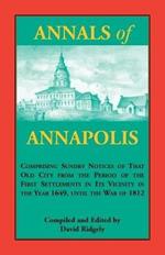 Annals of Annapolis: Comprising Sundry Notices of That Old City from the Period of the First Settlements in its Vicinity in the Year 1649, until the War of 1812: Together with Various Incidents in the History of Maryland Derived from Early Records, Public