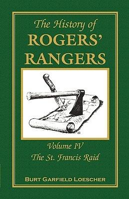 The History of Rogers' Rangers: Volume 4, The St. Francis Raid - Burt Garfield Loescher - cover