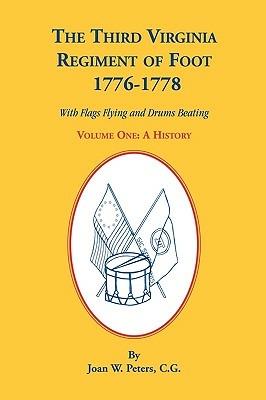 The Third Virginia Regiment of the Foot, 1776-1778, a History, Volume One. with Flags Flying and Drums Beating - Joan W Peters - cover