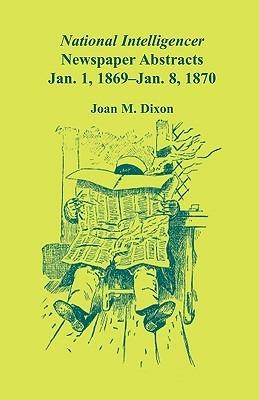 National Intelligencer Newspaper Abstracts, Jan 1, 1869 thru Jan 8, 1870 - Joan M Dixon - cover