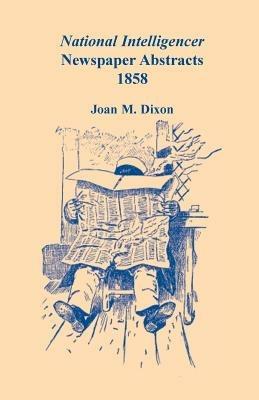 National Intelligencer Newspaper Abstracts, 1858 - Joan M Dixon - cover