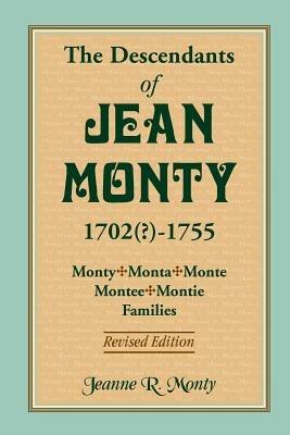 The Descendants of Jean Monty, 1702(?)-1755: Monty/Monte/Montee/Montie Families, Revised Edition - Jeanne R Monty - cover