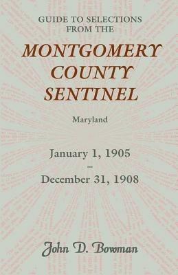 Guide to Selections from the Montgomery County Sentinel, Maryland, January 1, 1905 - December 31, 1908 - John D Bowman - cover