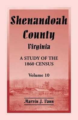 Shenandoah County, Virginia: A Study of the 1860 Census, Volume 10 - Marvin J Vann - cover