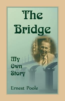 The Bridge. My Own Story - Ernest Poole - cover