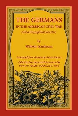 The Germans in the American Civil War with a Biographical Directory - Wilhelm Kaufmann - cover