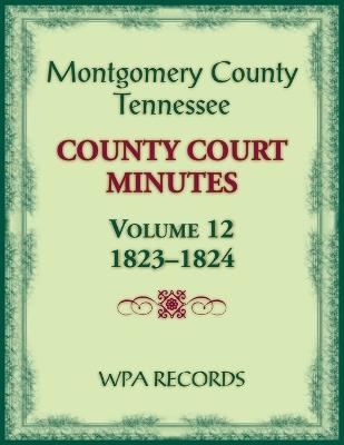 Montgomery County, Tennessee County Court Minutes, Volume 12, 1823-1824 - Wpa Records - cover