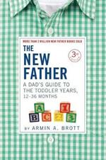 The New Father: A Dad's Guide to The Toddler Years, 12-36 Months