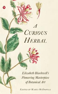 A Curious Herbal: Elizabeth Blackwell's Pioneering Masterpiece of Botanical Art - cover