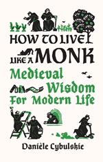 How to Live Like a Monk: Medieval Wisdom for Modern Life