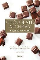 Chocolate Alchemy: A Bean-To-Bar Primer - Kristen Hard,Bill Addison - cover