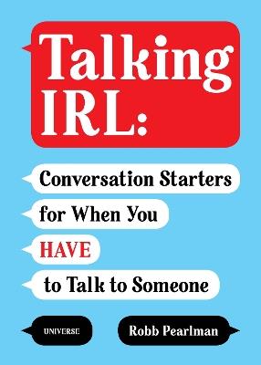 Talking IRL: Conversation Starters for When You Have to Talk to Someone - Robb Pearlman - cover