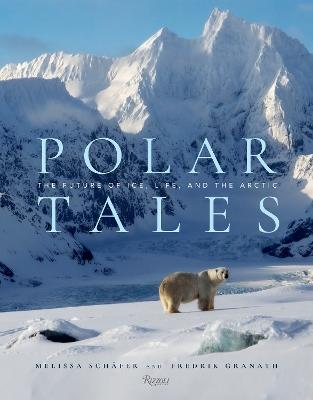 Polar Tales: Future of Ice, Life, and the Arctic, The - Fredrik Granath,Melissa Schaefer - cover