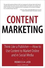 Content Marketing: Think Like a Publisher - How to Use Content to Market Online and in Social Media