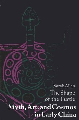 The Shape of the Turtle: Myth, Art, and Cosmos in Early China - Sarah Allan - cover