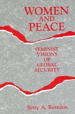 Women and Peace: Feminist Visions of Global Security - Betty A. Reardon - cover