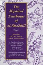 The Mystical Teachings of al-Shadhili: Including His Life, Prayers, Letters, and Followers. A Translation from the Arabic of Ibn al-Sabbagh's Durrat al-Asrar wa Tuhfat al-Abrar