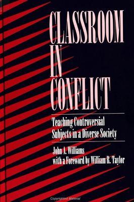 Classroom in Conflict: Teaching Controversial Subjects in a Diverse Society - John A. Williams - cover