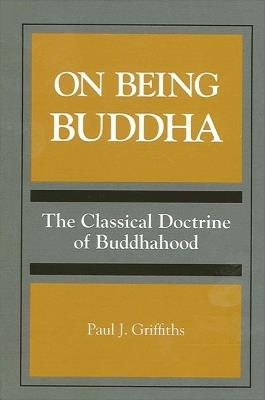 On Being Buddha: The Classical Doctrine of Buddhahood - Paul J. Griffiths - cover