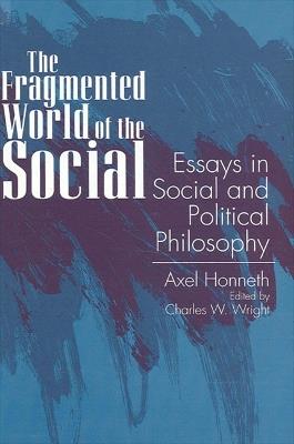 The Fragmented World of the Social: Essays in Social and Political Philosophy - Axel Honneth - cover