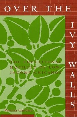 Over the Ivy Walls: The Educational Mobility of Low-Income Chicanos - Patricia Gandara - cover