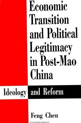 Economic Transition and Political Legitimacy in Post-Mao China: Ideology and Reform - Feng Chen - cover