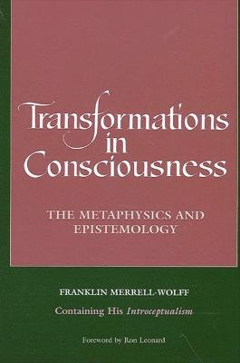 Transformations in Consciousness: The Metaphysics and Epistemology. Franklin Merrell-Wolff Containing His Introceptualism - Franklin Merrell-Wolff - cover