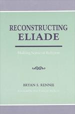 Reconstructing Eliade: Making Sense of Religion