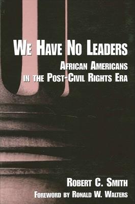 We Have No Leaders: African Americans in the Post-Civil Rights Era - Robert C. Smith - cover