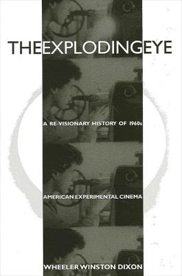 The Exploding Eye: A Re-Visionary History of 1960s American Experimental Cinema - Wheeler Winston Dixon - cover