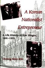 A Korean Nationalist Entrepreneur: A Life History of Kim Songsu, 1891-1955