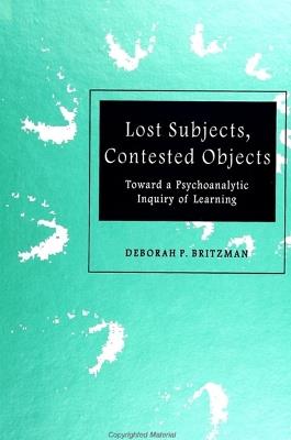 Lost Subjects, Contested Objects: Toward a Psychoanalytic Inquiry of Learning - Deborah P. Britzman - cover