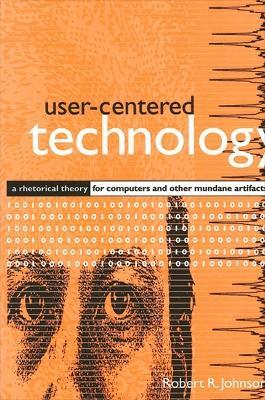 User-Centered Technology: A Rhetorical Theory for Computers and Other Mundane Artifacts - Robert R. Johnson - cover