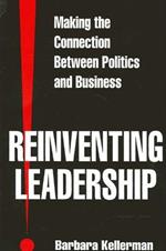 Reinventing Leadership: Making the Connection Between Politics and Business