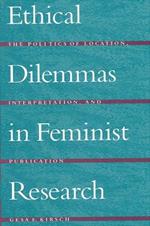 Ethical Dilemmas in Feminist Research: The Politics of Location, Interpretation, and Publication