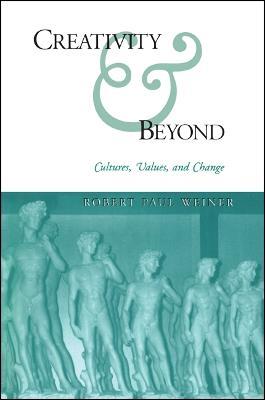 Creativity and Beyond: Cultures, Values, and Change - Robert Paul Weiner - cover