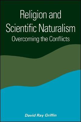 Religion and Scientific Naturalism: Overcoming the Conflicts - David Ray Griffin - cover