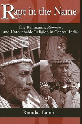 Rapt in the Name: The Ramnamis, Ramnam, and Untouchable Religion in Central India - Ramdas Lamb - cover