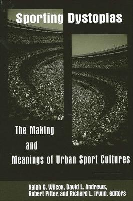 Sporting Dystopias: The Making and Meanings of Urban Sport Cultures - cover