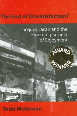 The End of Dissatisfaction?: Jacques Lacan and the Emerging Society of Enjoyment - Todd McGowan - cover