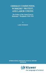 German Communism, Workers’ Protest, and Labor Unions: The Politics of the United Front in Rhineland-Westphalia 1920–1924